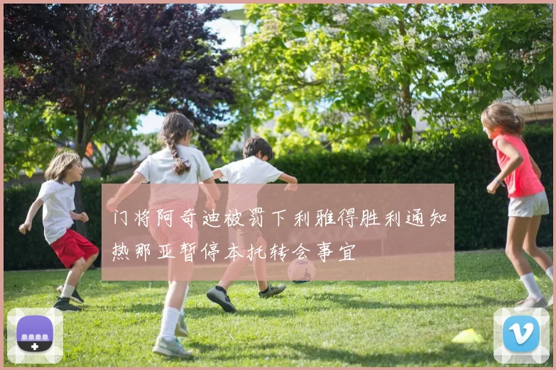 门将阿奇迪被罚下利雅得胜利通知热那亚暂停本托转会事宜
