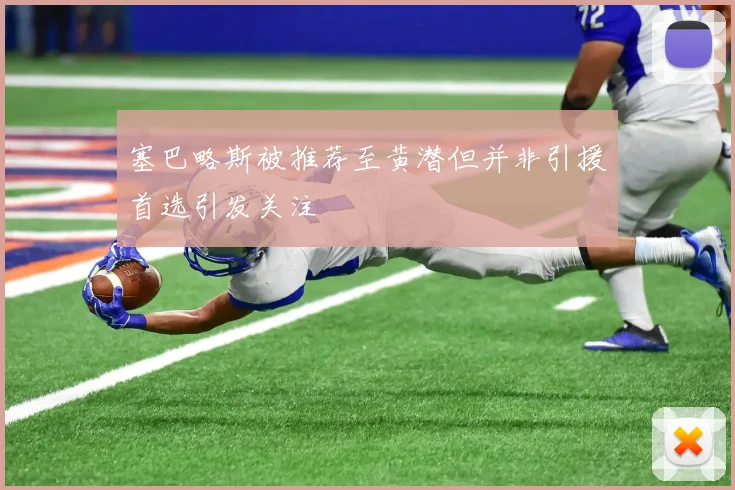 塞巴略斯被推荐至黄潜但并非引援首选引发关注
